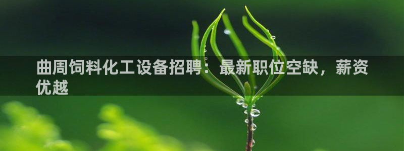 门徒娱乐最新版本更新内容：曲周饲料化工设备招聘：最新职位空缺